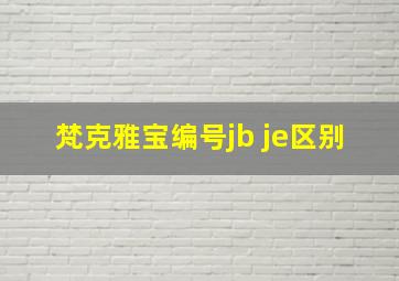 梵克雅宝编号jb je区别